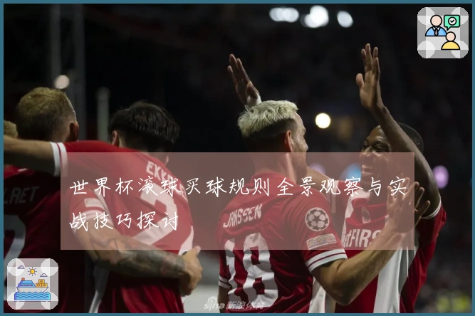 世界杯滚球买球规则全景观察与实战技巧探讨